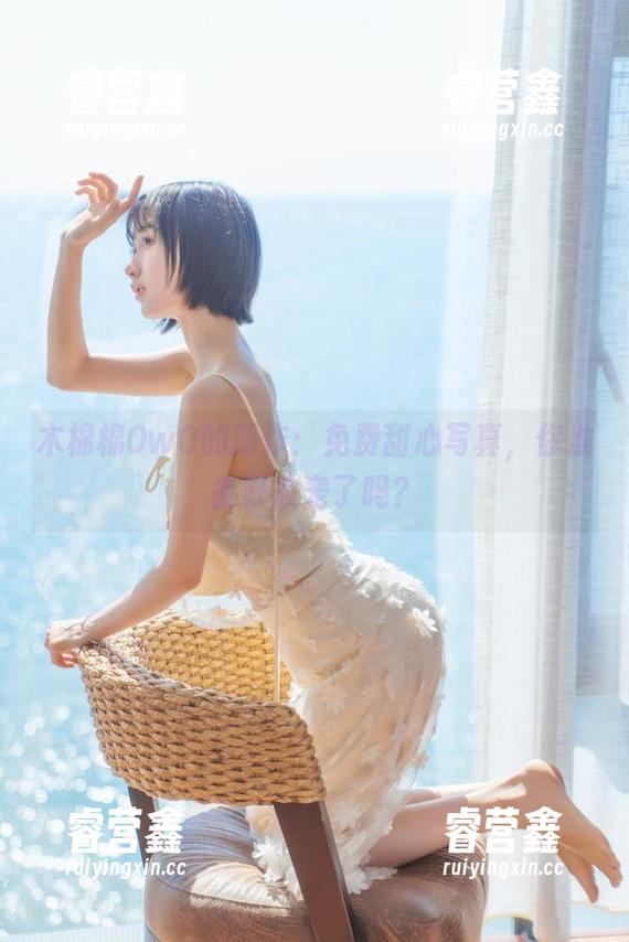 木棉棉OwO 木棉棉OwO的新作:免费甜心写真,你准备好被宠了吗?